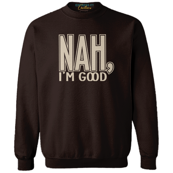 Nah I'm Good Sweatshirt