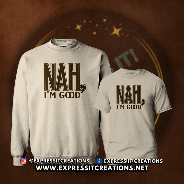 Nah I'm Good Tee & Sweatshirt