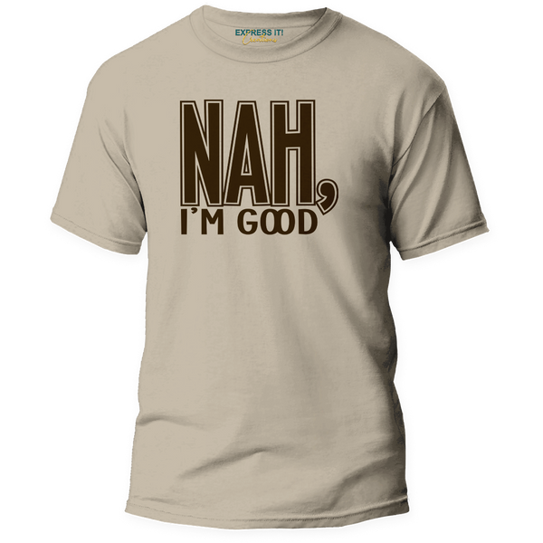 Nah I'm Good Tee & Sweatshirt