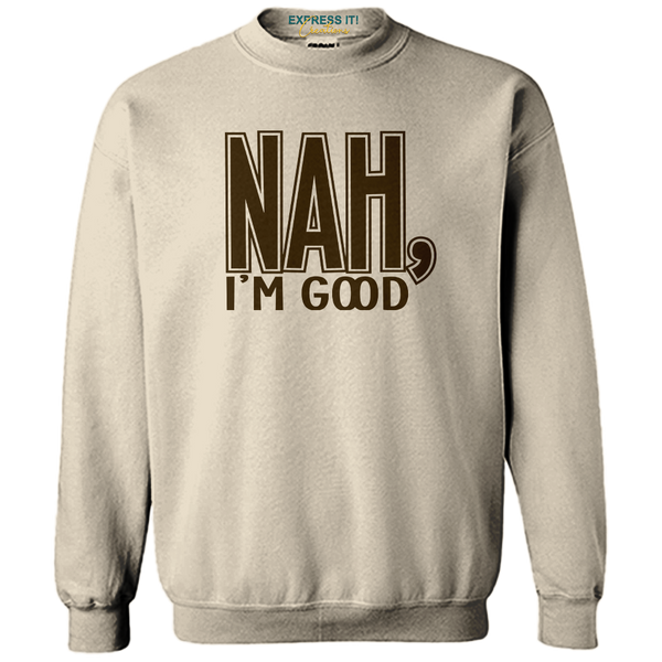 Nah I'm Good Sweatshirt