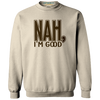 Nah I'm Good Sweatshirt