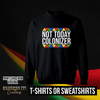 Not Today Colonizer Tee or Sweatshirt