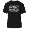 Not Today Colonizer Tee or Sweatshirt